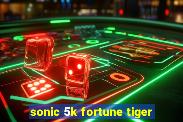 sonic 5k fortune tiger